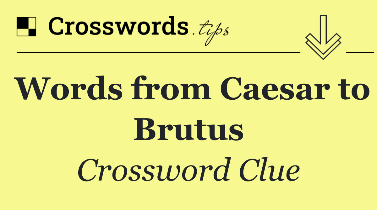 Words from Caesar to Brutus