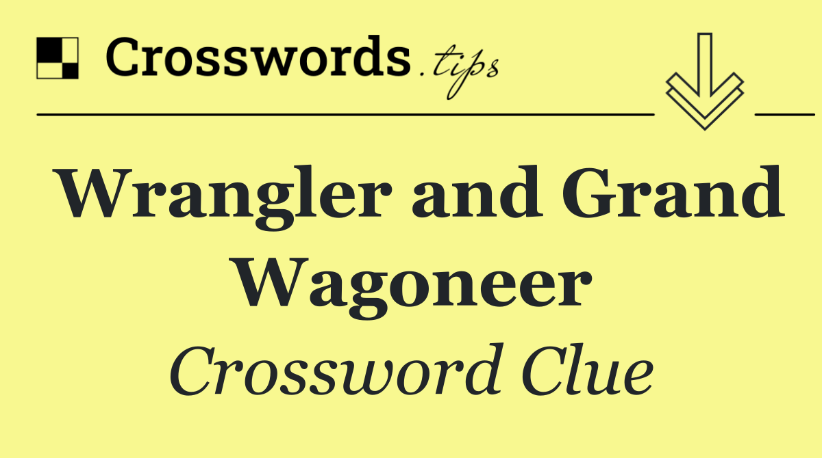 Wrangler and Grand Wagoneer