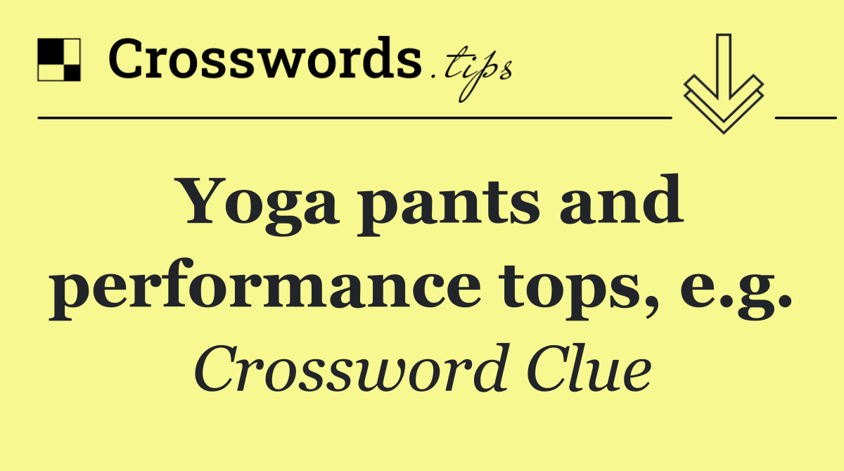 Yoga pants and performance tops, e.g.