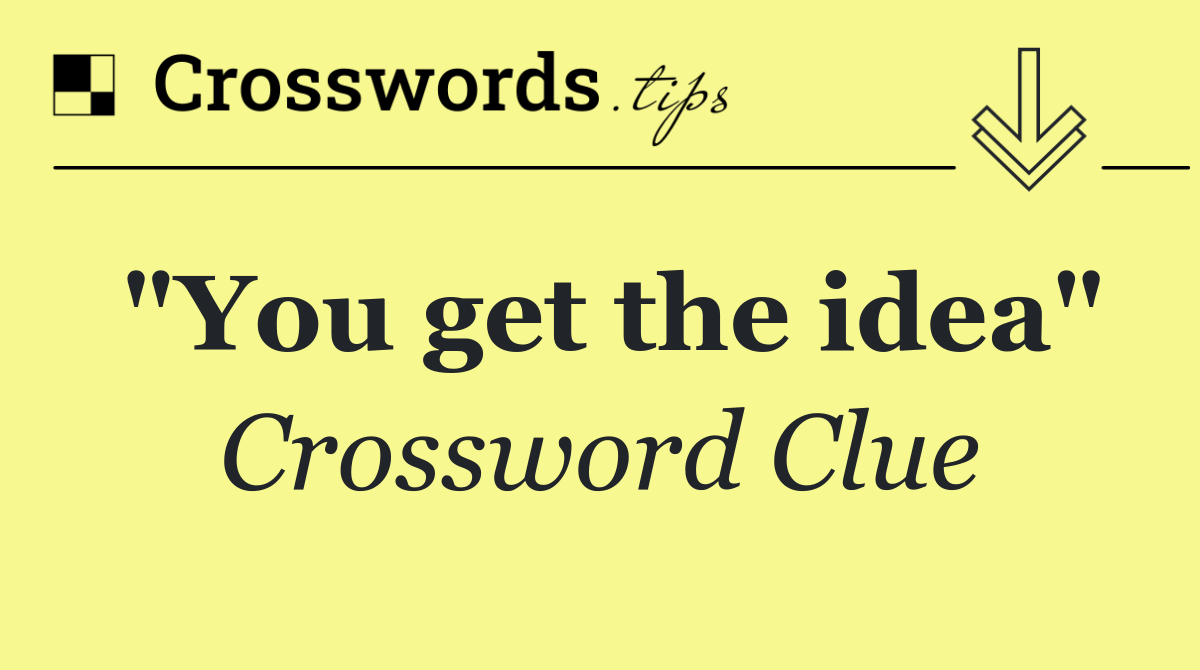 "You get the idea"