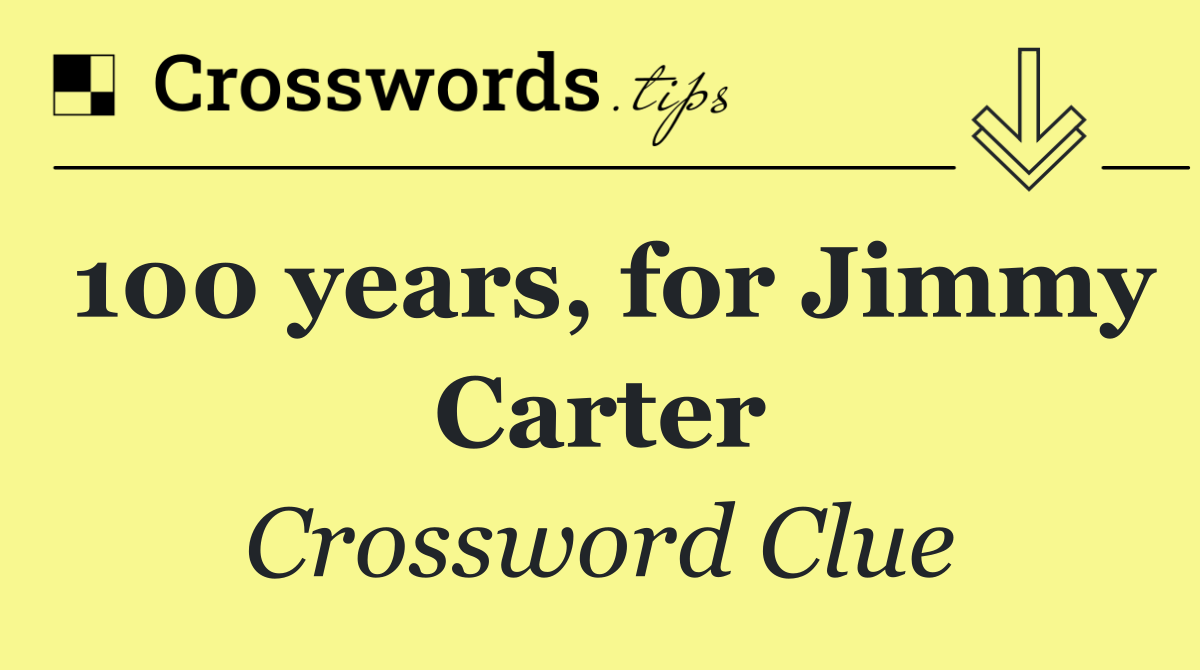 100 years, for Jimmy Carter