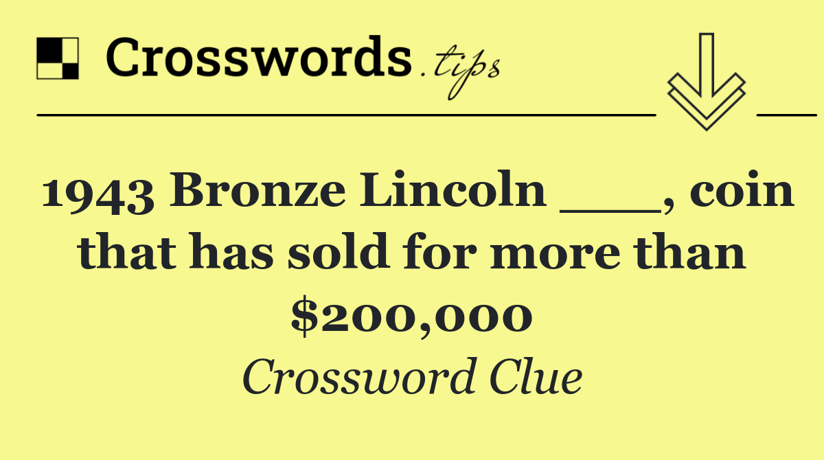 1943 Bronze Lincoln ___, coin that has sold for more than $200,000