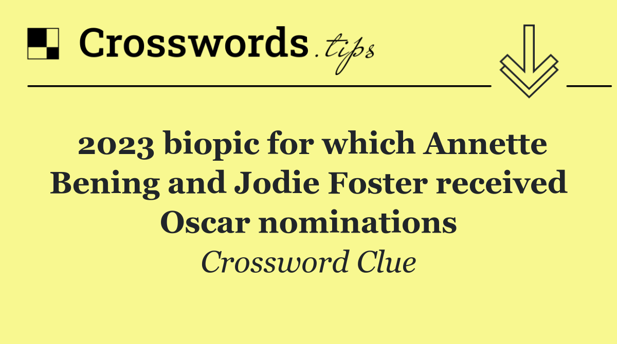 2023 biopic for which Annette Bening and Jodie Foster received Oscar nominations