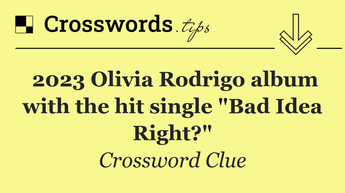2023 Olivia Rodrigo album with the hit single "Bad Idea Right?"