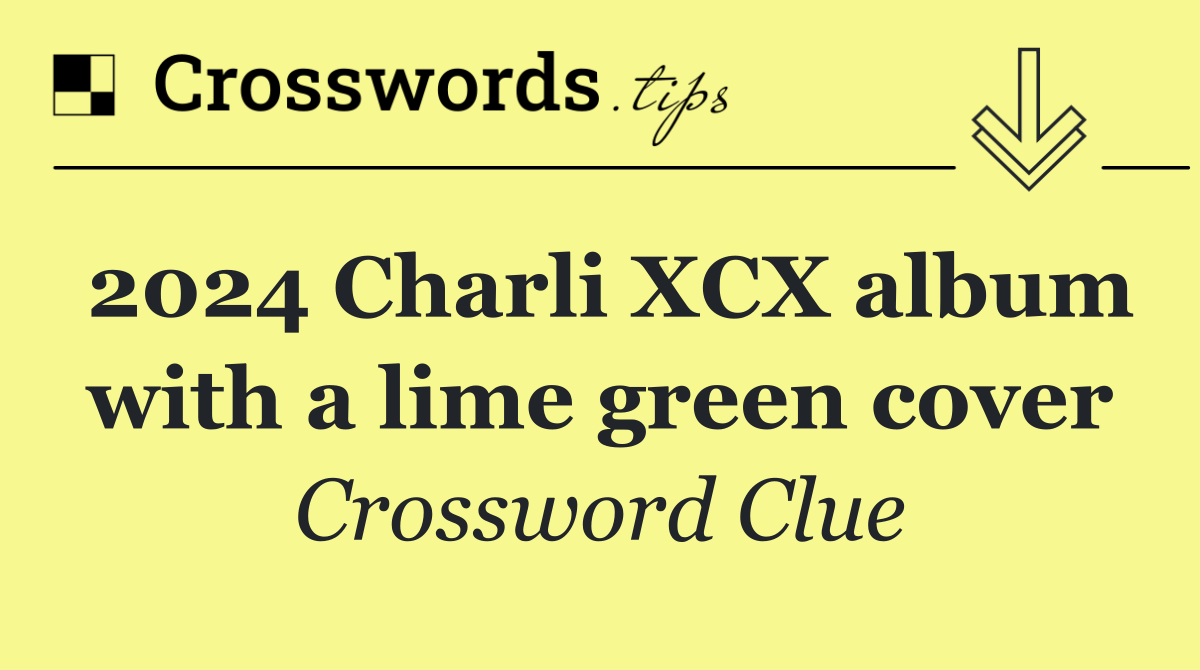 2024 Charli XCX album with a lime green cover Crossword Clue Answer