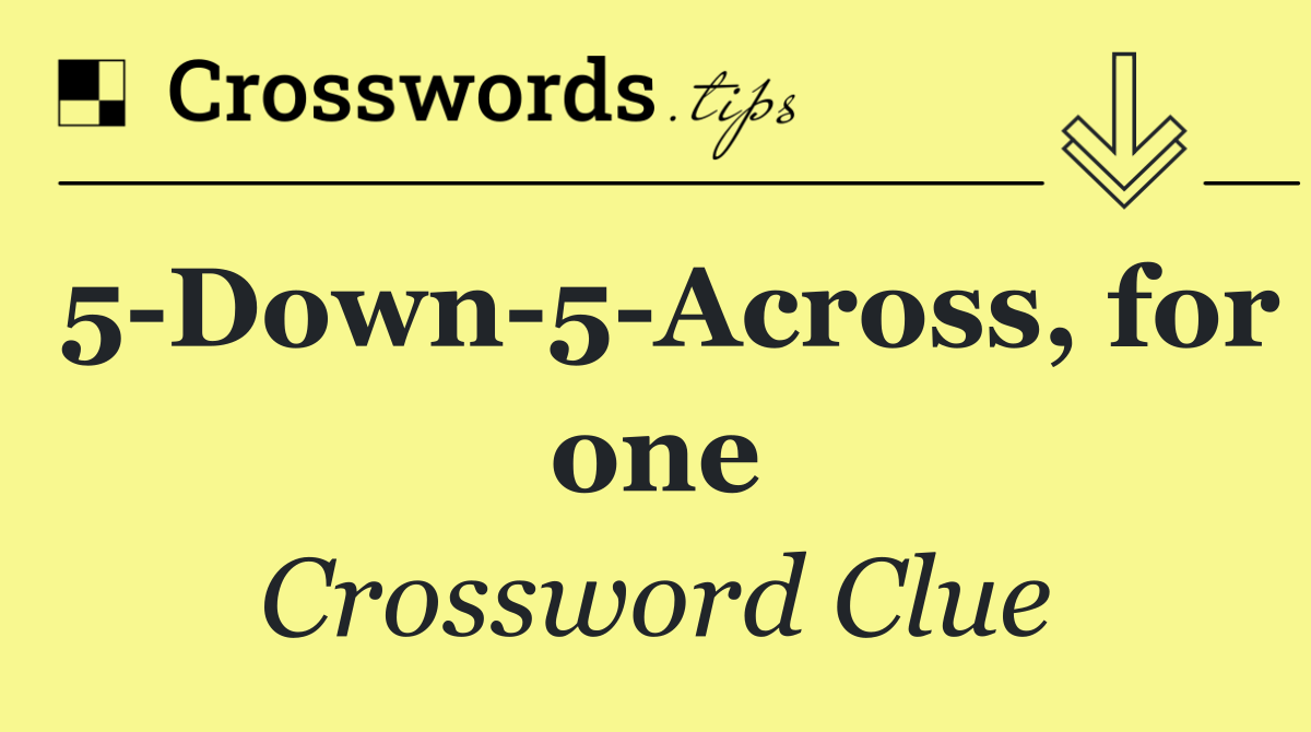 5 Down 5 Across, for one