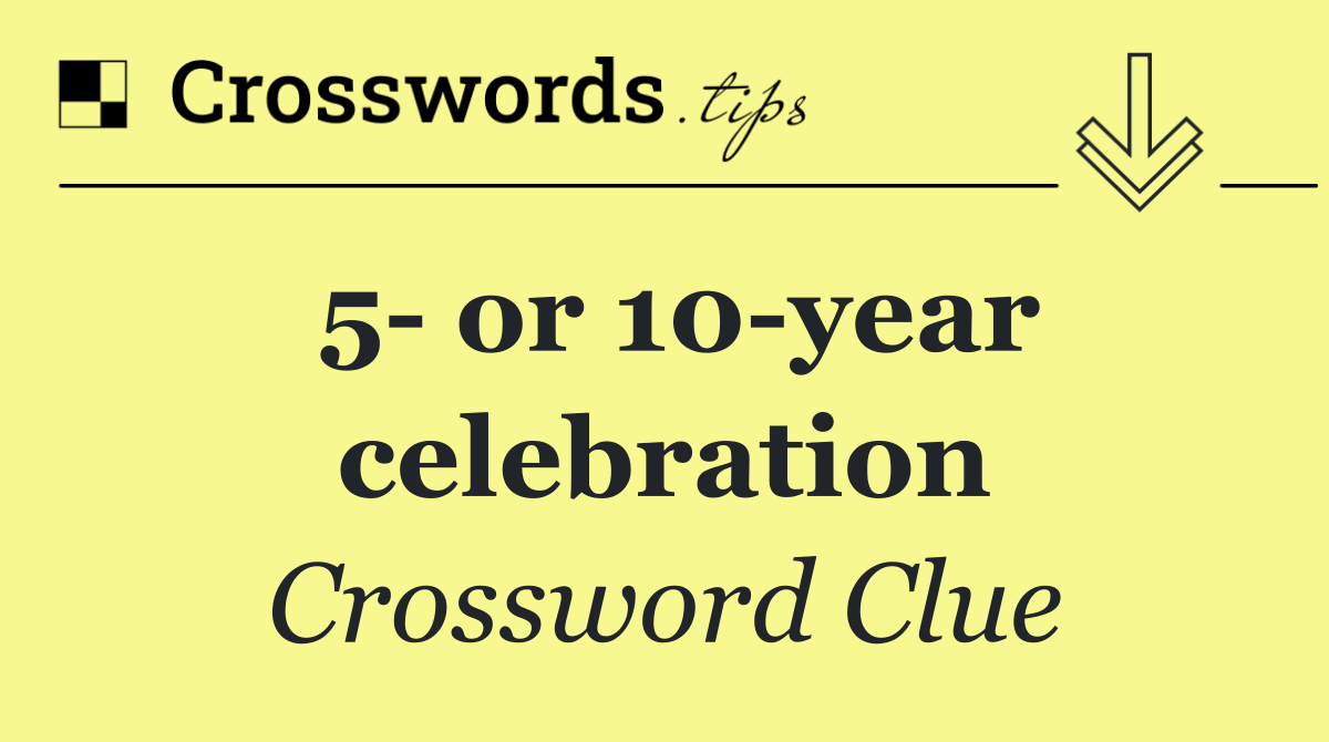 5  or 10 year celebration