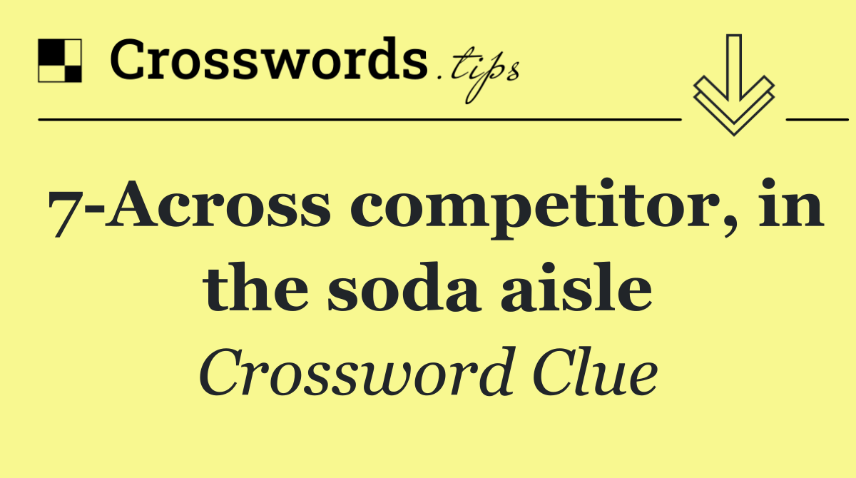 7 Across competitor, in the soda aisle