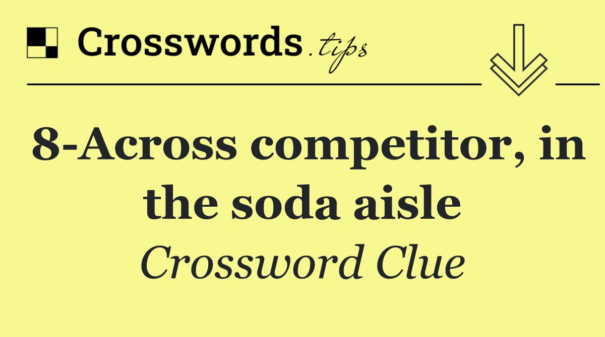8 Across competitor, in the soda aisle