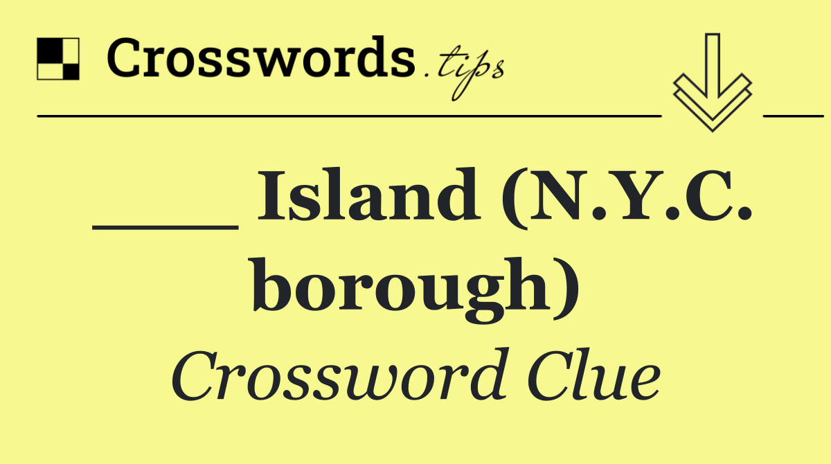 ___ Island (N.Y.C. borough)