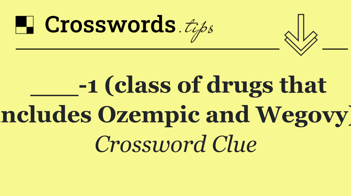 ___ 1 (class of drugs that includes Ozempic and Wegovy)