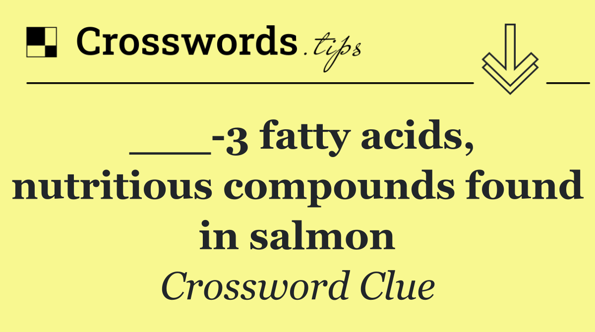 ___ 3 fatty acids, nutritious compounds found in salmon