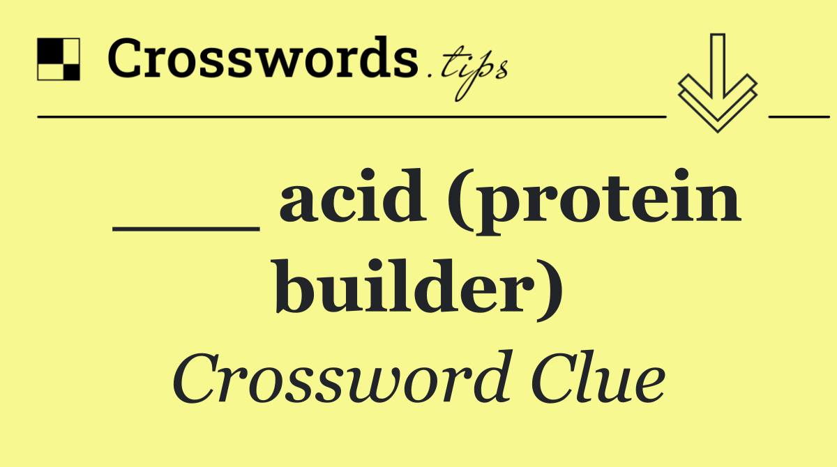 ___ acid (protein builder)