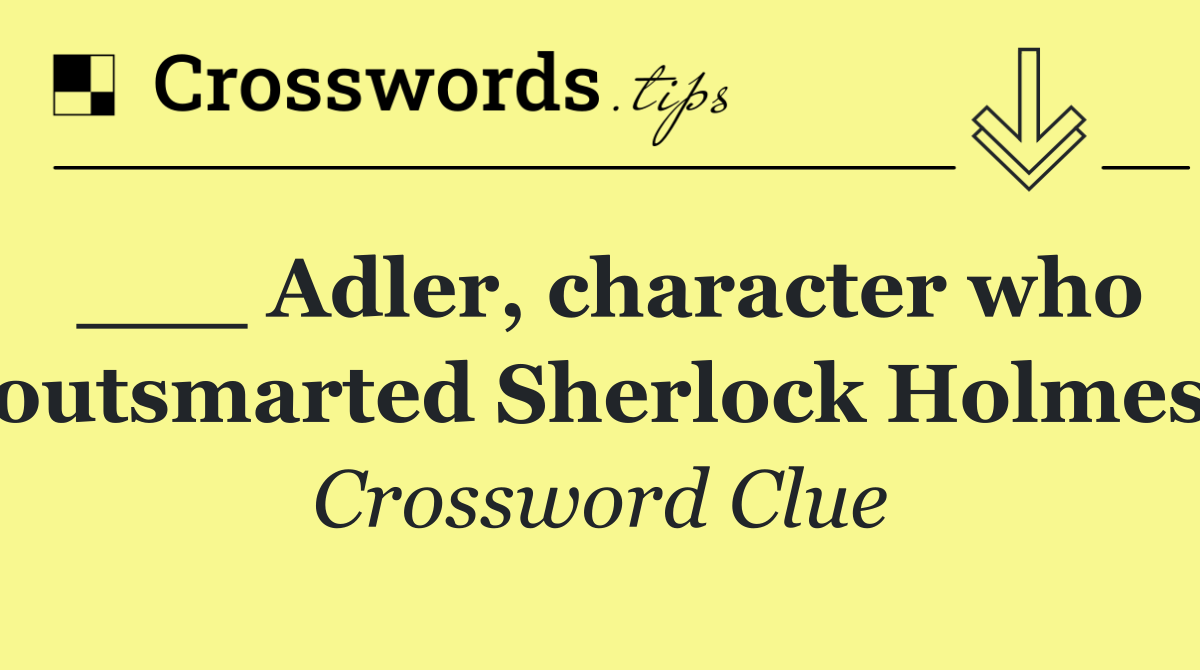 ___ Adler, character who outsmarted Sherlock Holmes