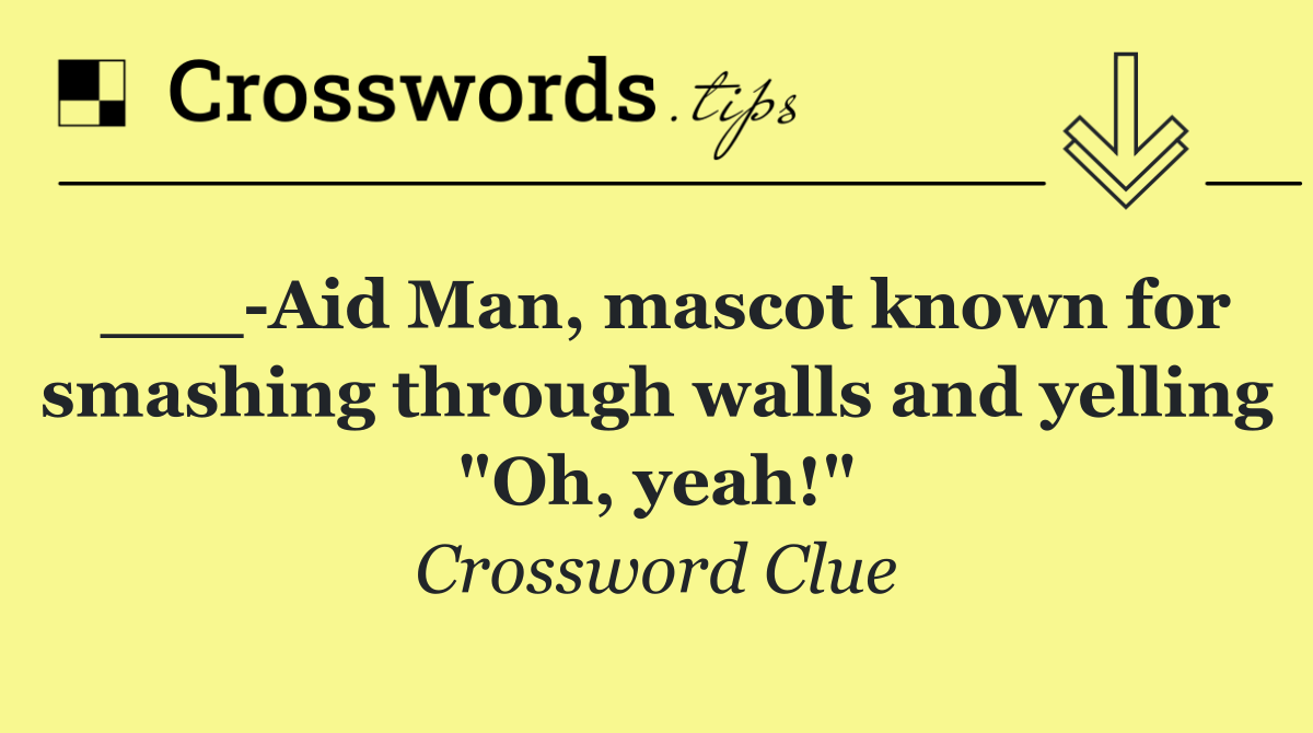 ___ Aid Man, mascot known for smashing through walls and yelling "Oh, yeah!"