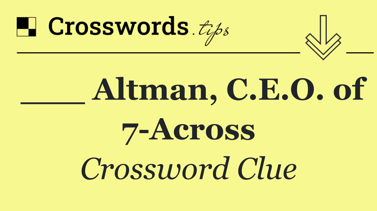 ___ Altman, C.E.O. of 7 Across