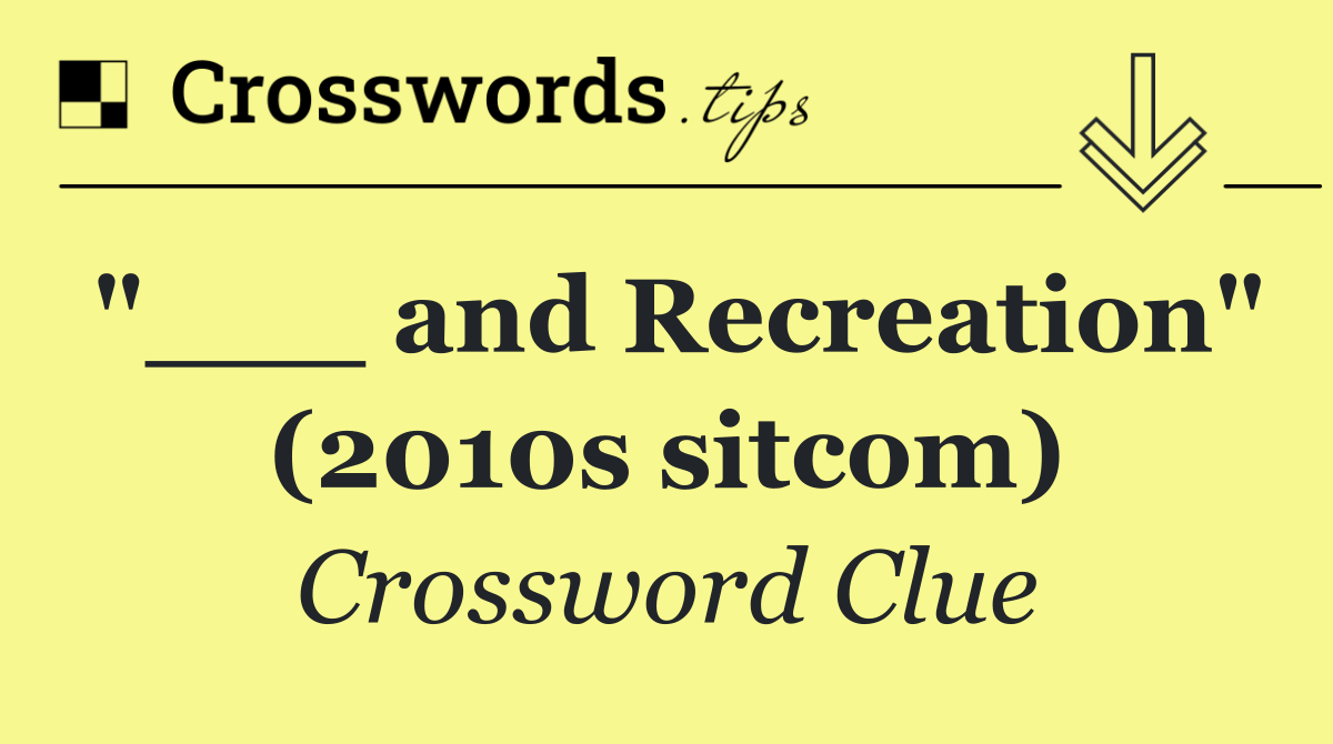 "___ and Recreation" (2010s sitcom)