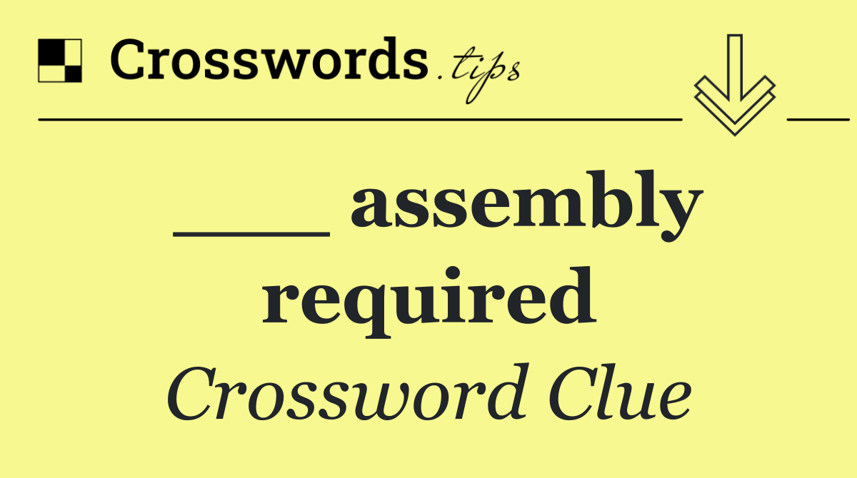 ___ assembly required