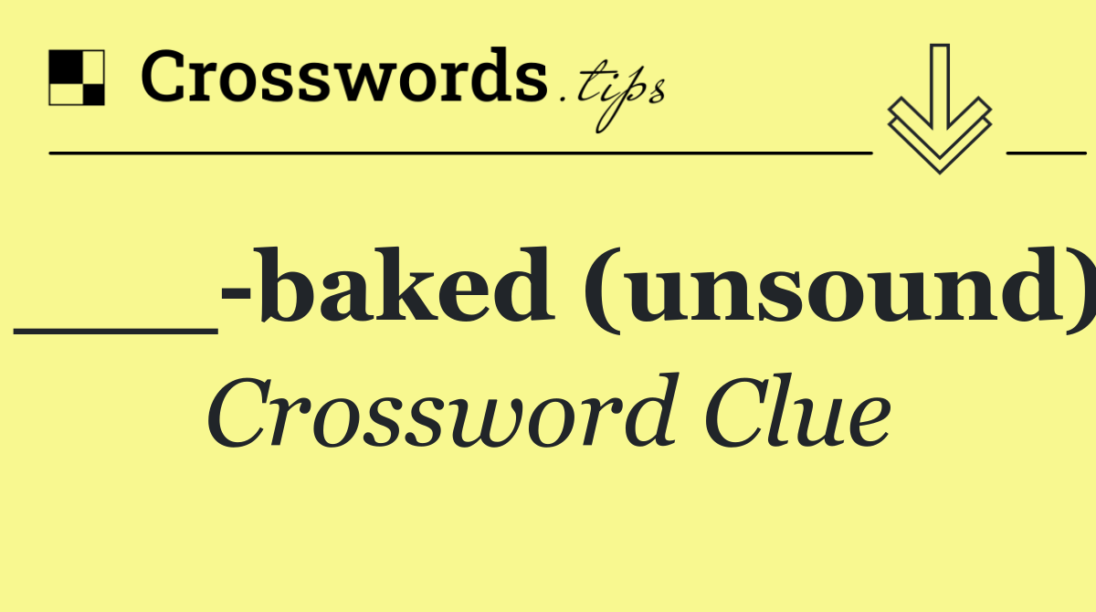 ___ baked (unsound)