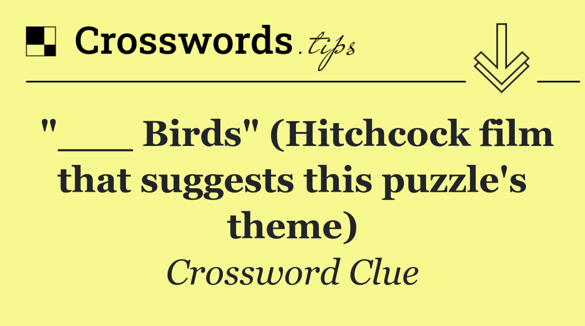 "___ Birds" (Hitchcock film that suggests this puzzle's theme)