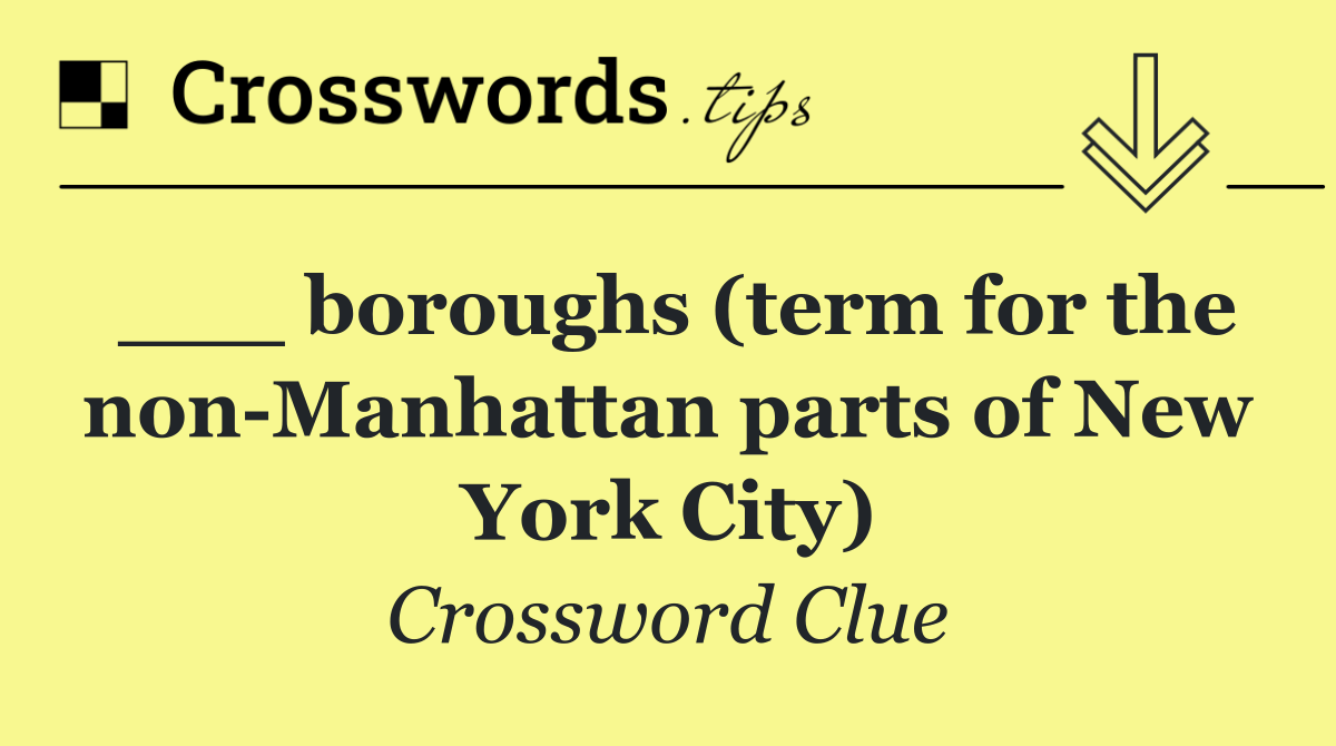 ___ boroughs (term for the non Manhattan parts of New York City)