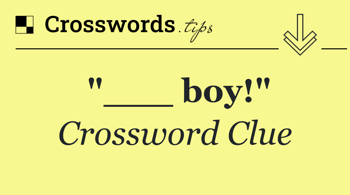 "___ boy!"