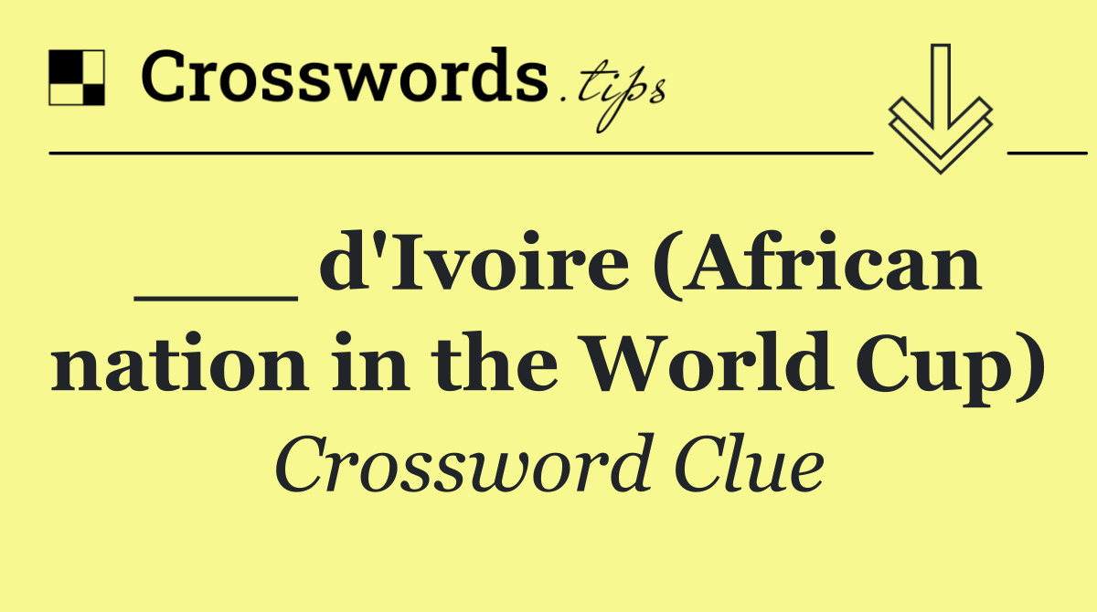 ___ d'Ivoire (African nation in the World Cup)