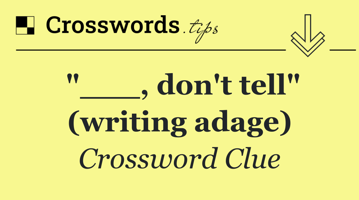 "___, don't tell" (writing adage)