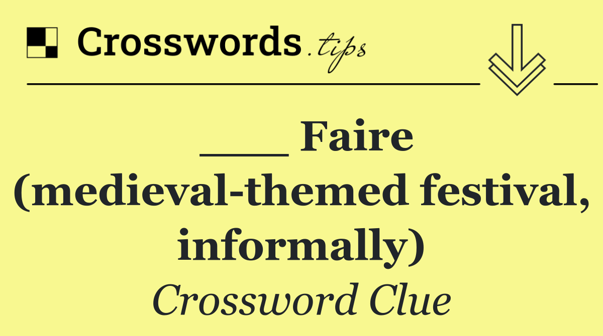 ___ Faire (medieval themed festival, informally)