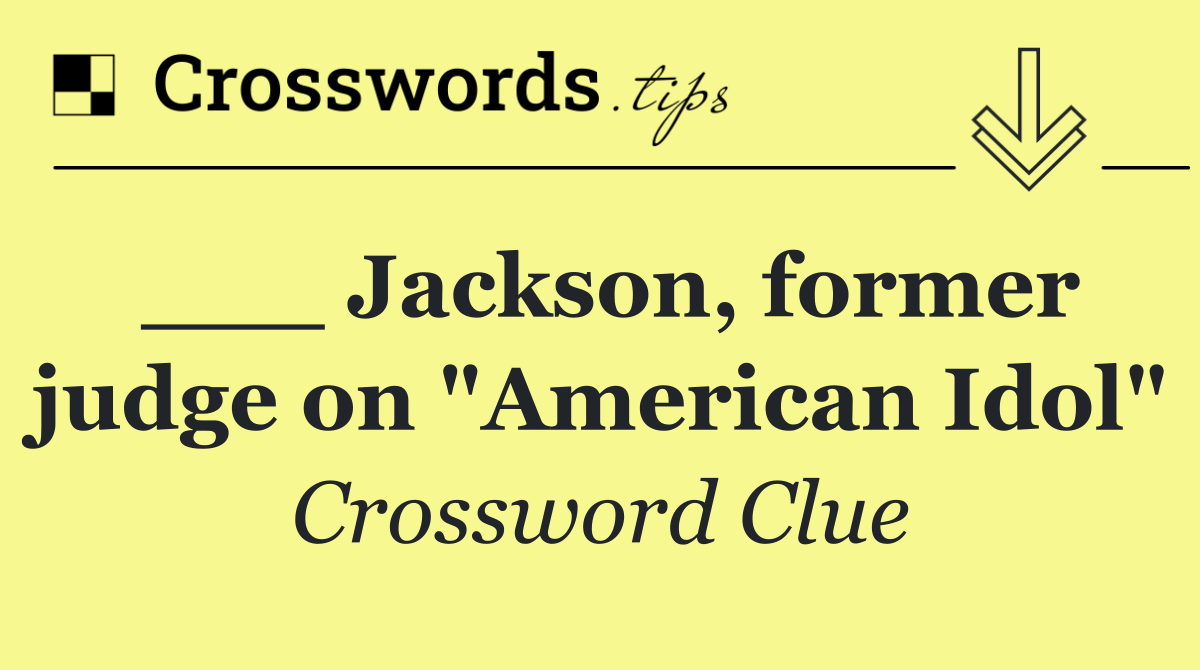 ___ Jackson, former judge on "American Idol"