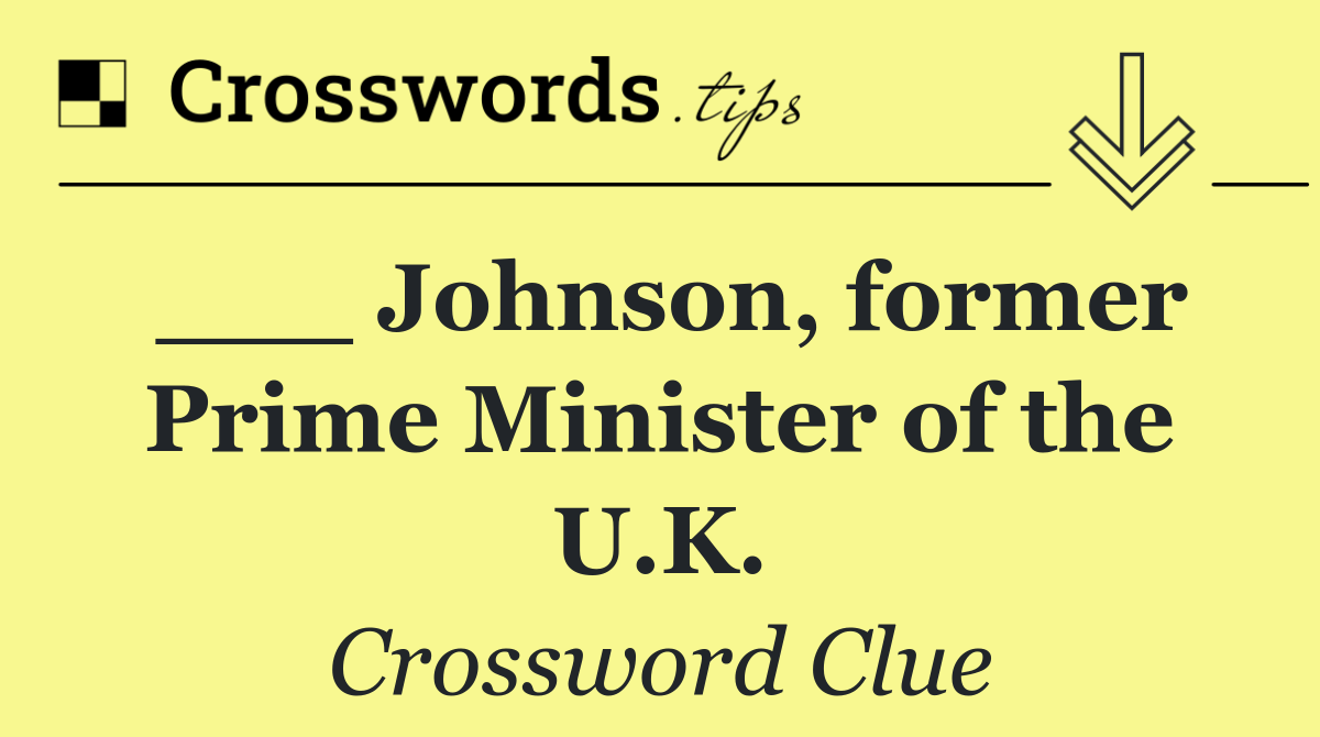___ Johnson, former Prime Minister of the U.K.