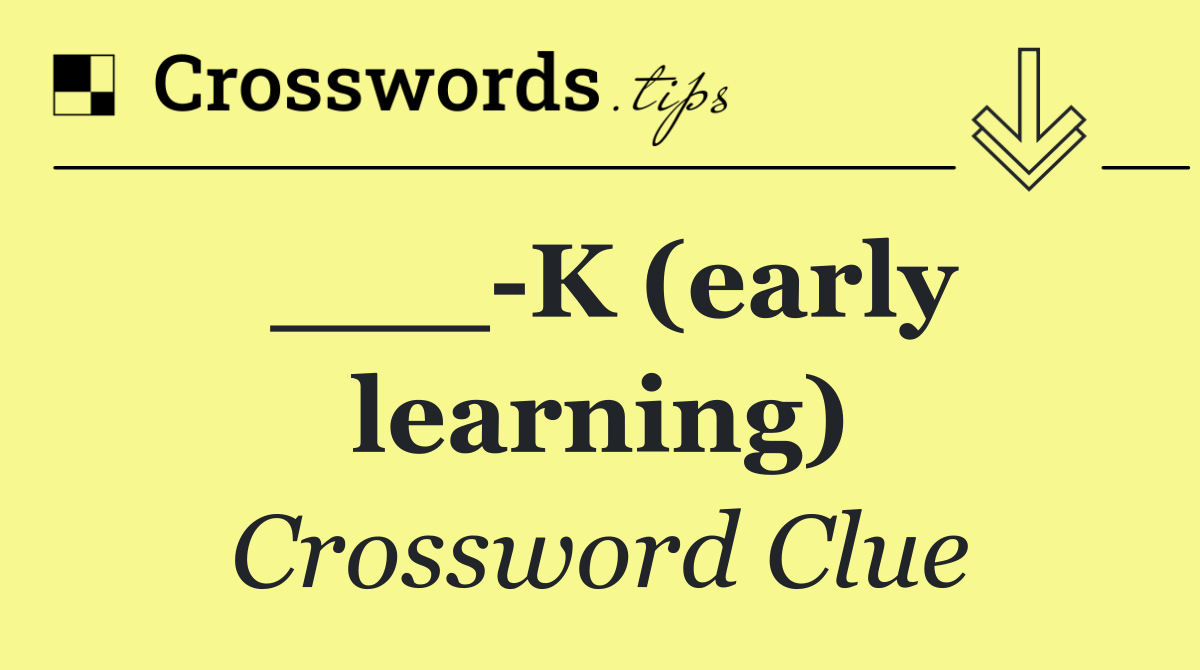 ___ K (early learning)