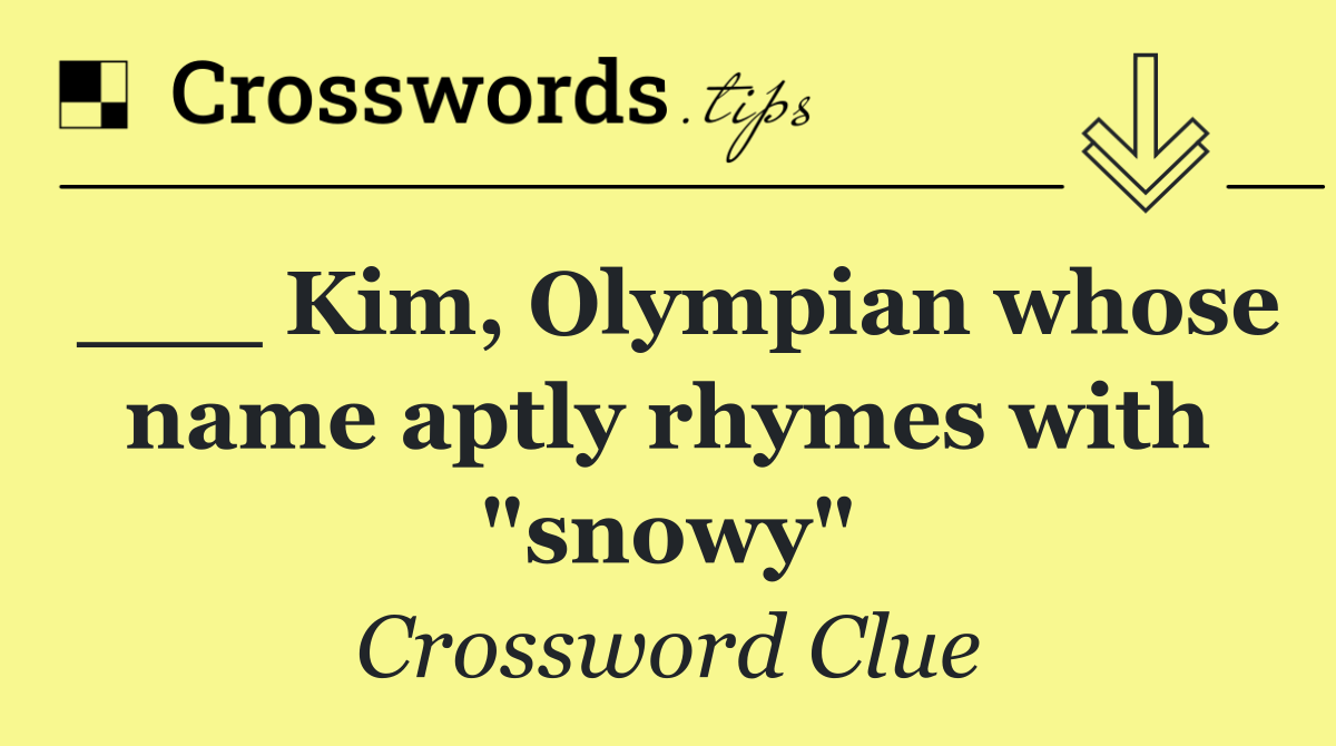 ___ Kim, Olympian whose name aptly rhymes with "snowy"