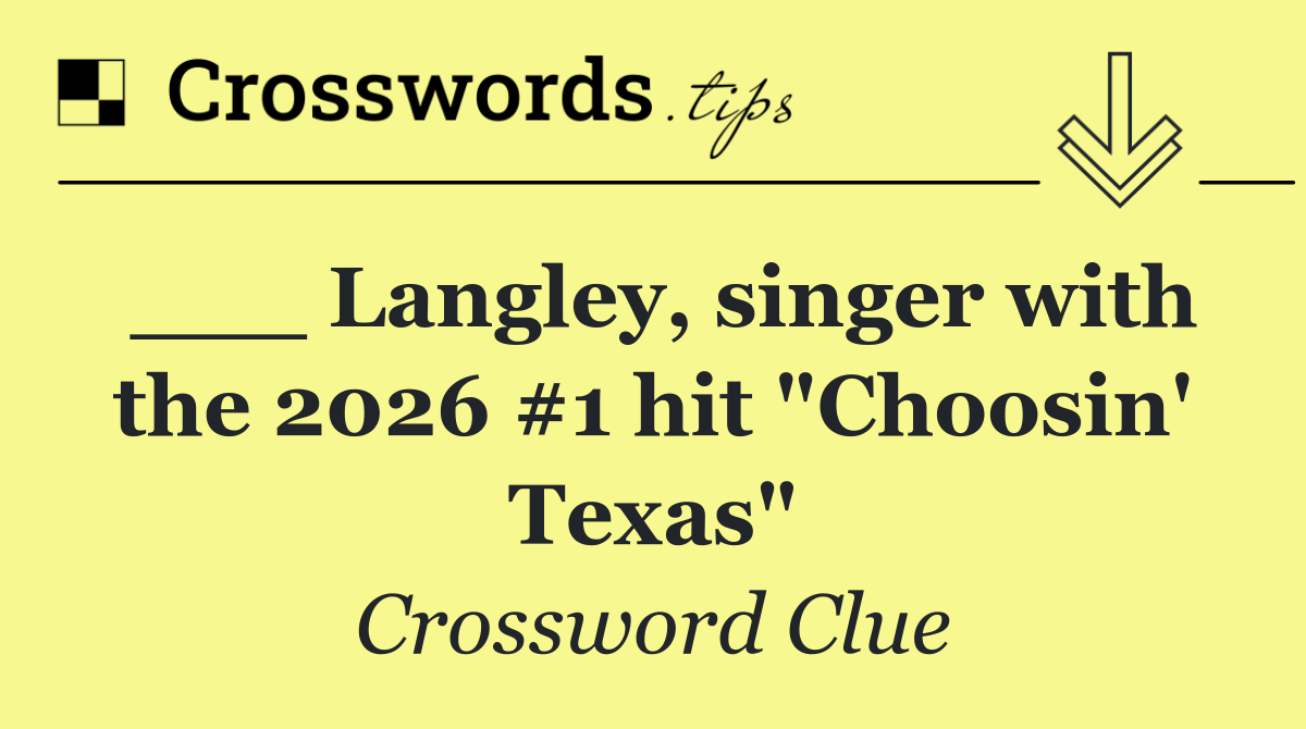 ___ Langley, singer with the 2026 #1 hit "Choosin' Texas"