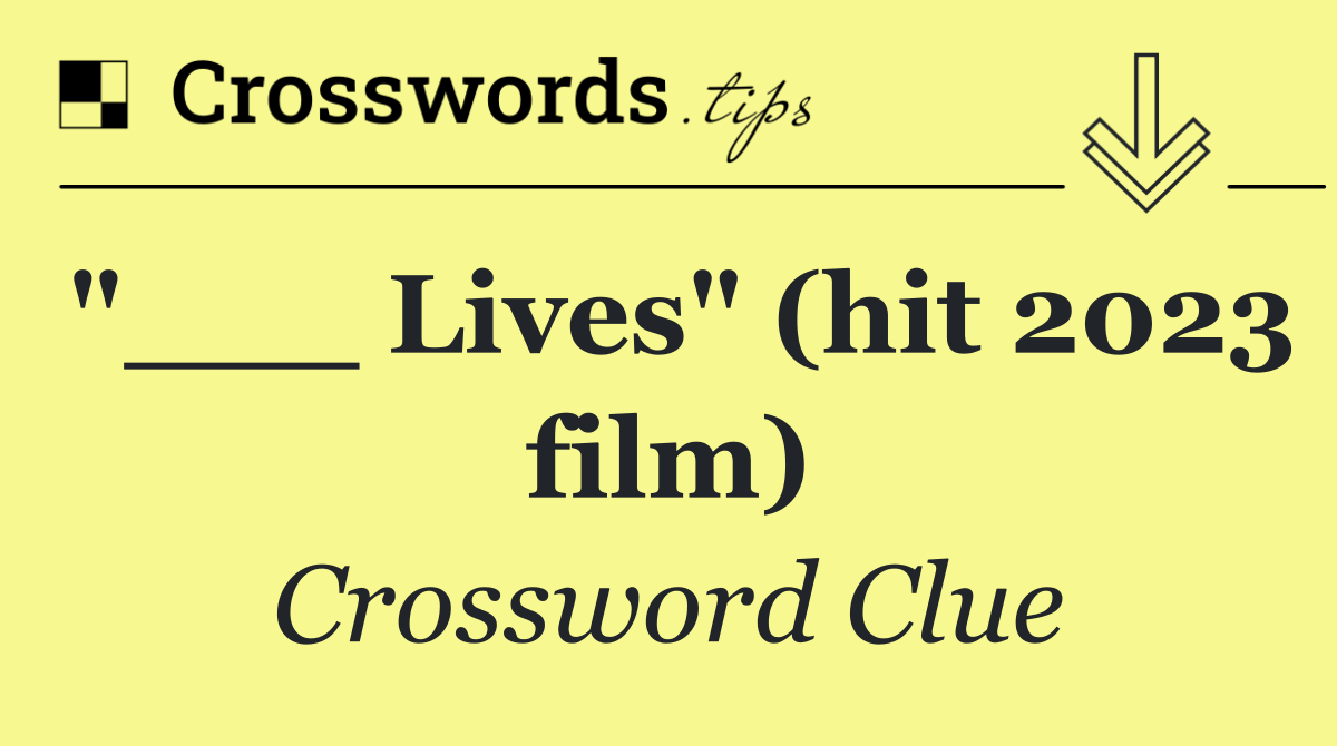 "___ Lives" (hit 2023 film)