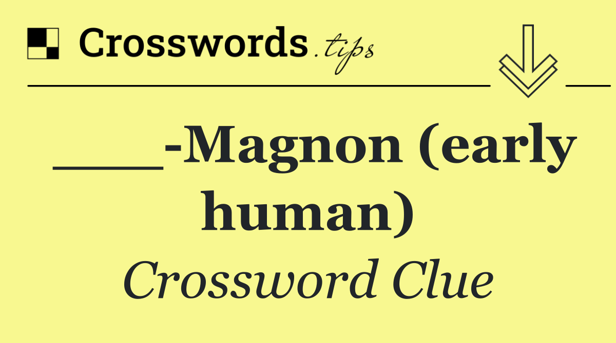 ___ Magnon (early human)