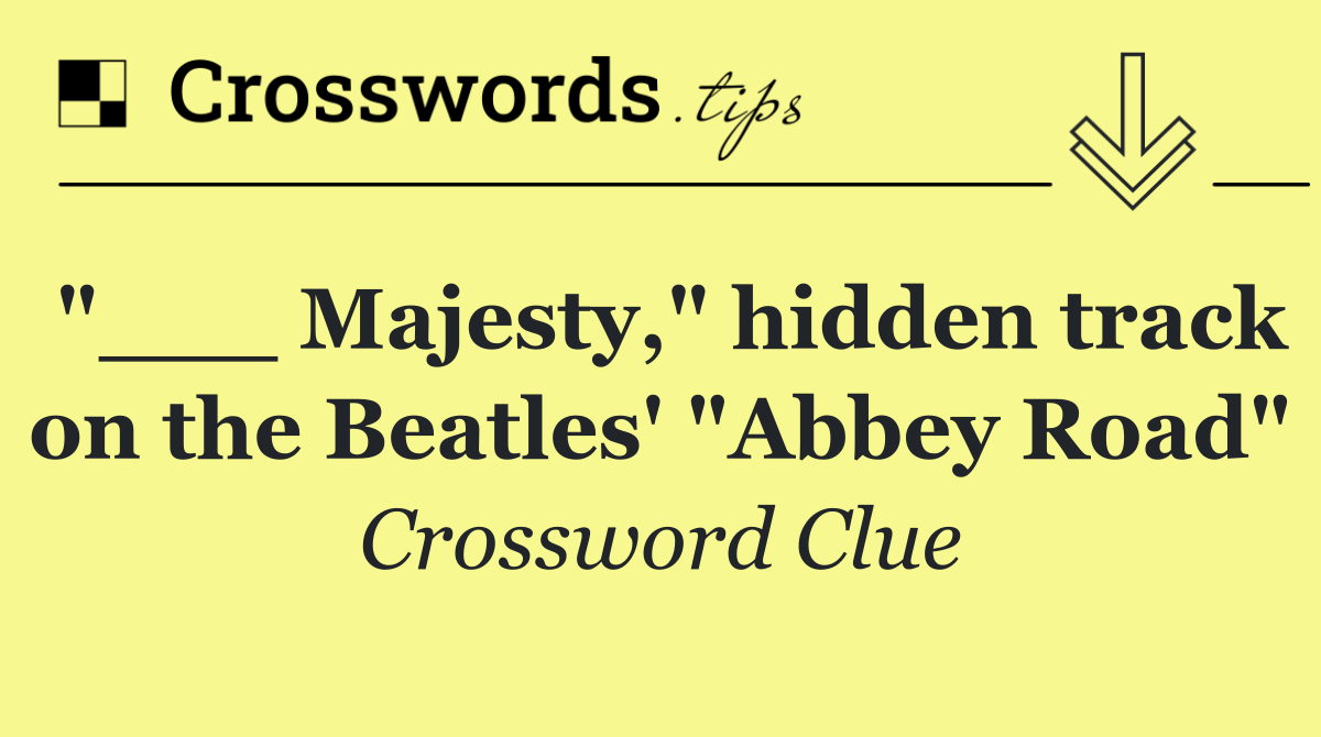 "___ Majesty," hidden track on the Beatles' "Abbey Road"