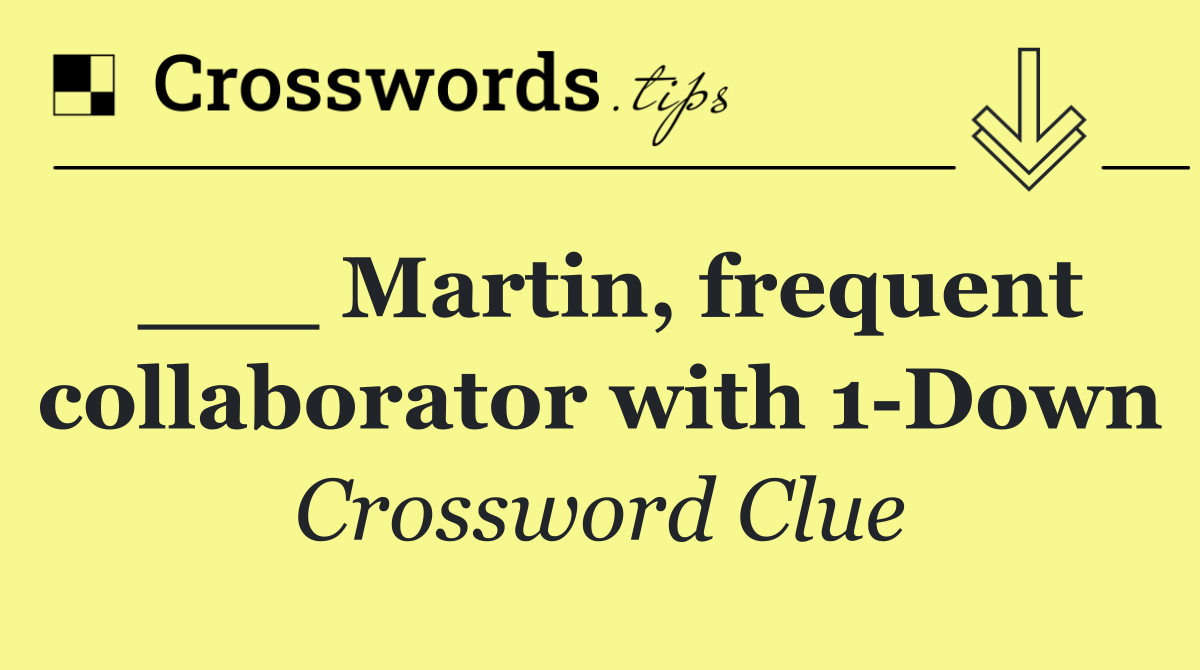 ___ Martin, frequent collaborator with 1 Down