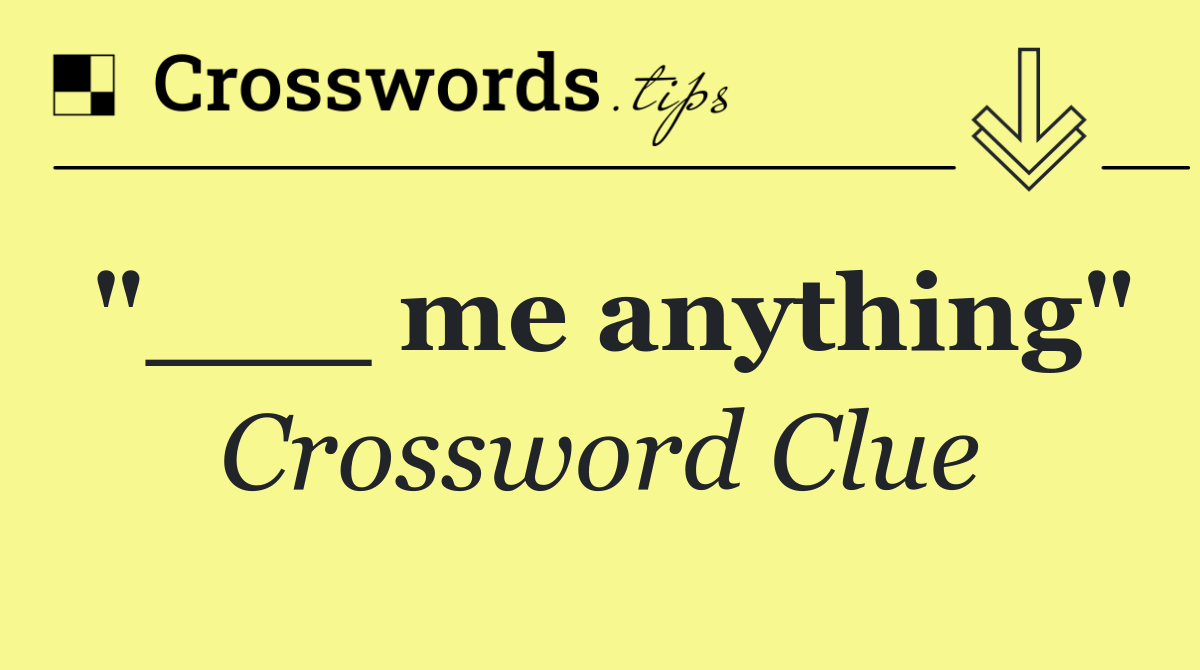 "___ me anything"