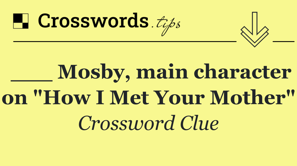 ___ Mosby, main character on "How I Met Your Mother"