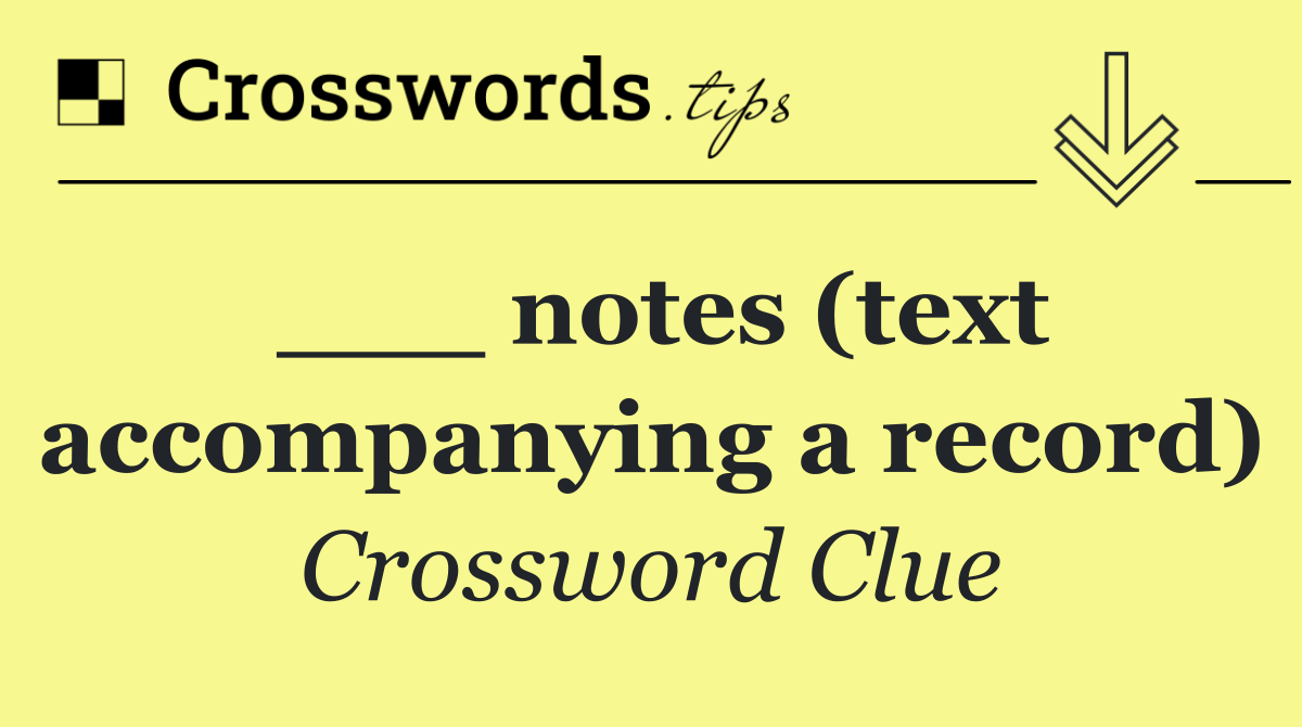 ___ notes (text accompanying a record)