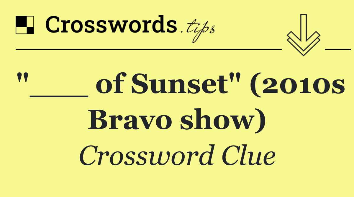 "___ of Sunset" (2010s Bravo show)