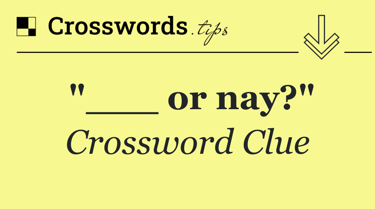 "___ or nay?"