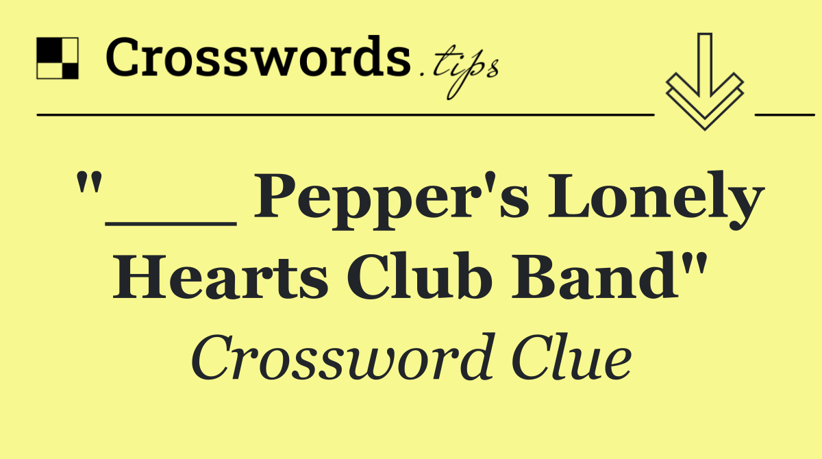 "___ Pepper's Lonely Hearts Club Band"