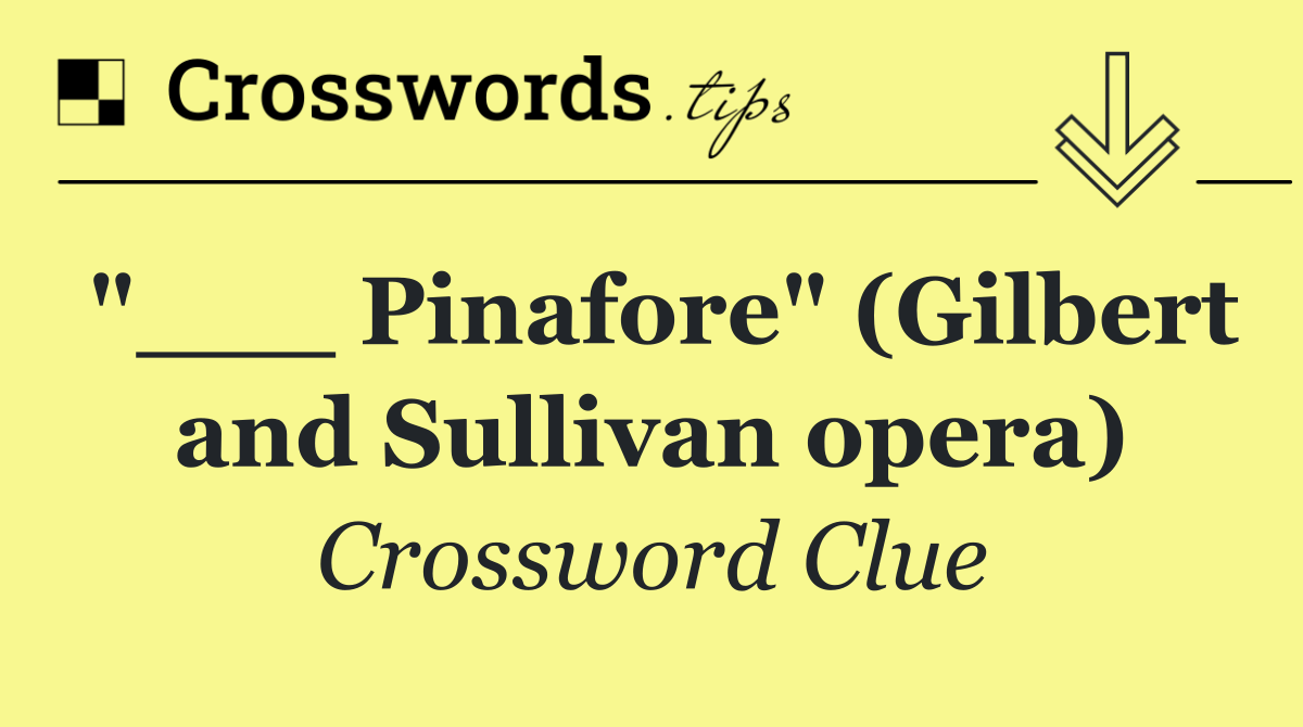 "___ Pinafore" (Gilbert and Sullivan opera)