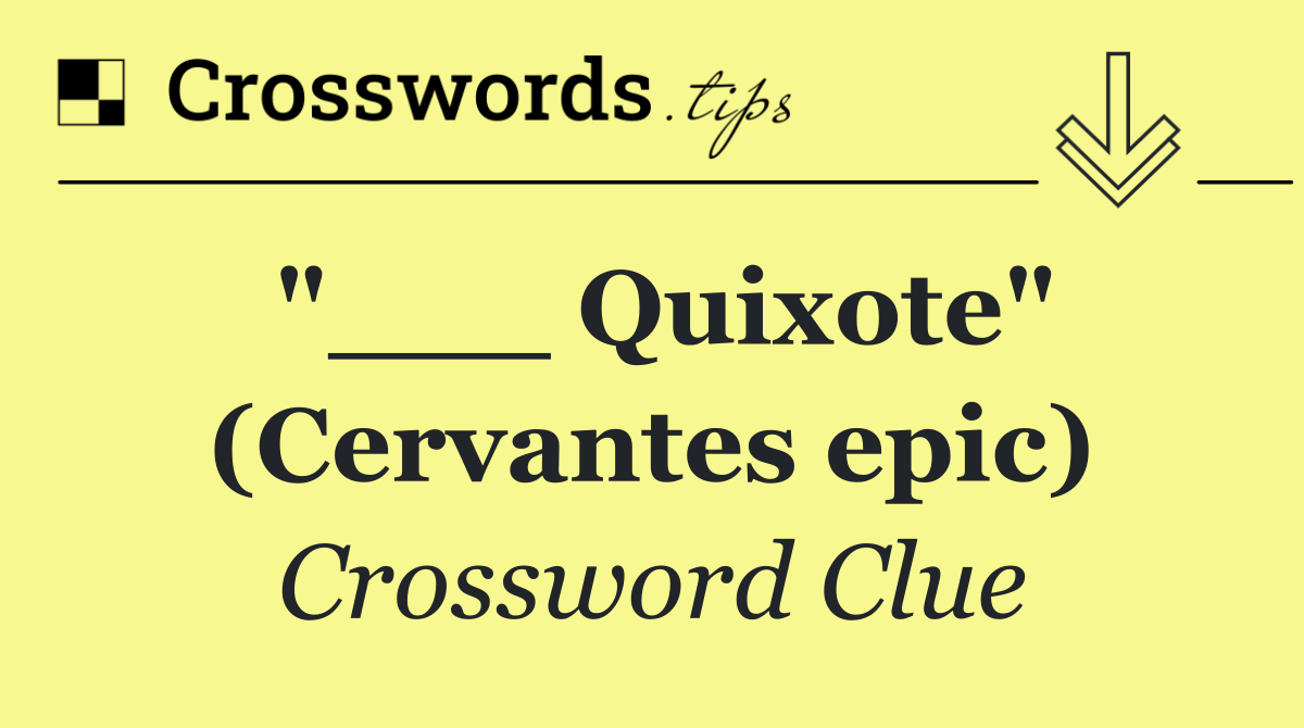 "___ Quixote" (Cervantes epic)