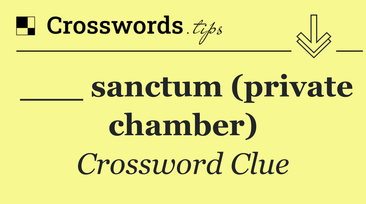 ___ sanctum (private chamber)