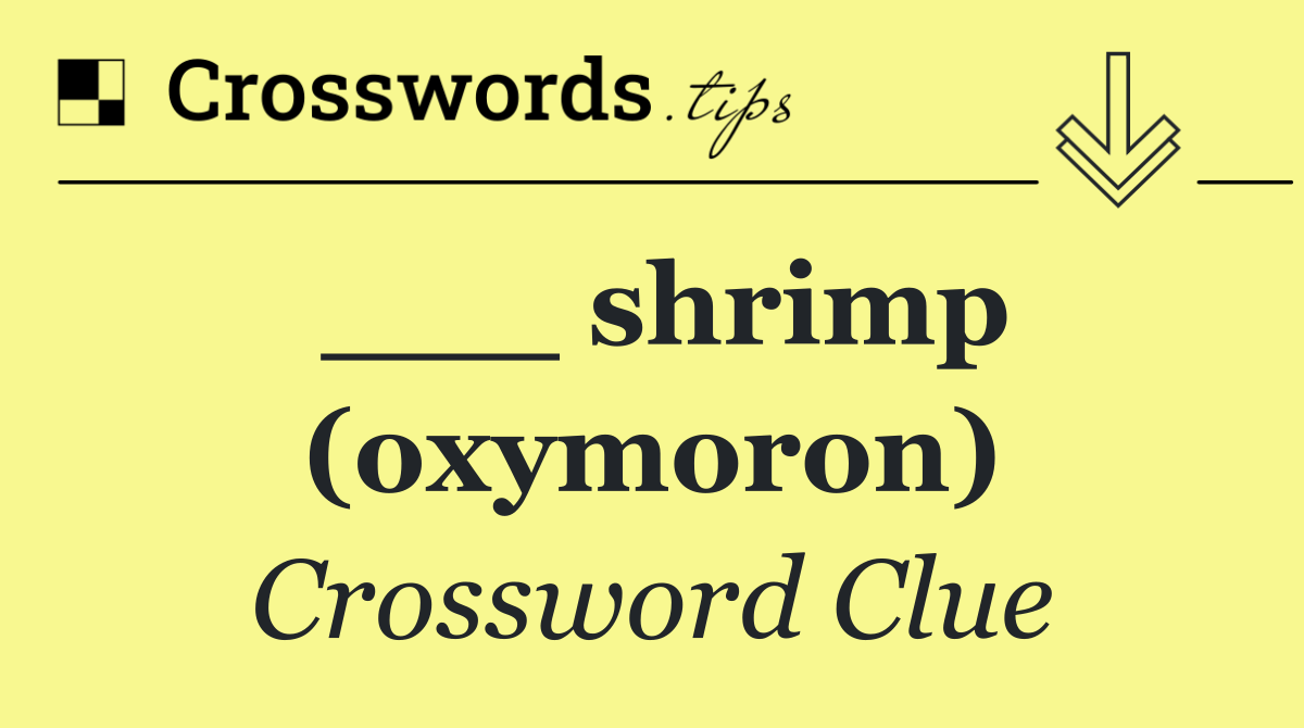 ___ shrimp (oxymoron)