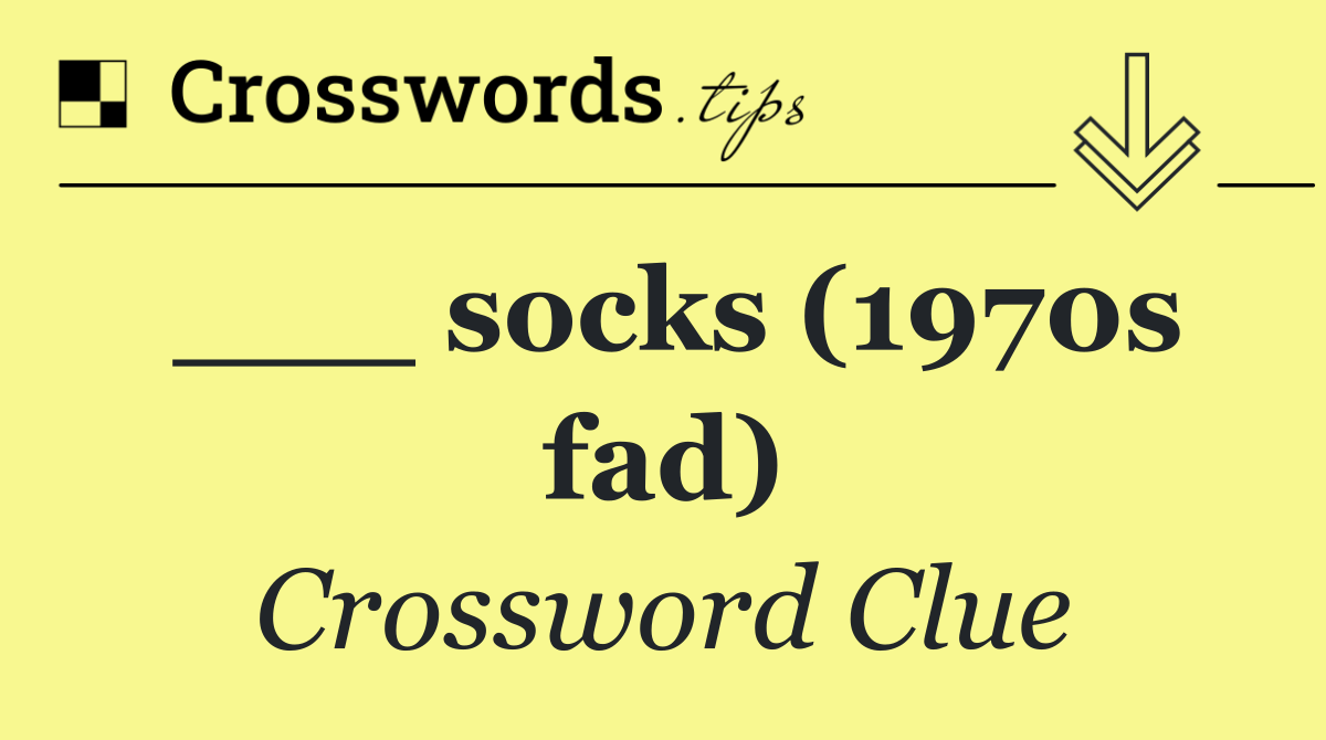 ___ socks (1970s fad)