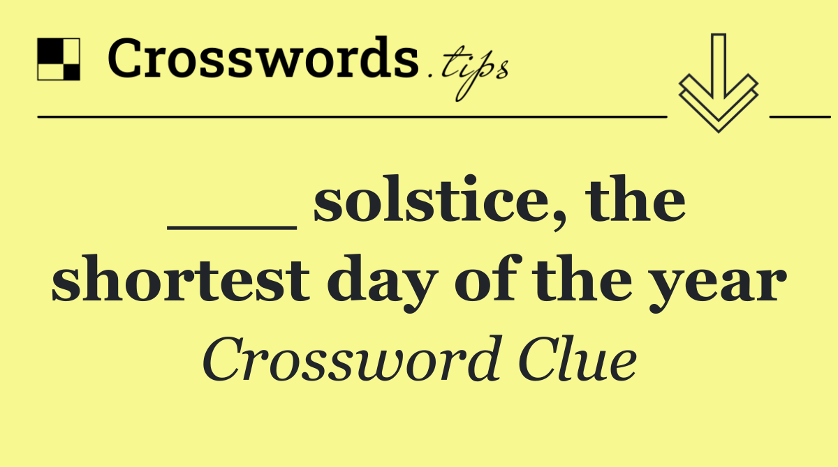 ___ solstice, the shortest day of the year